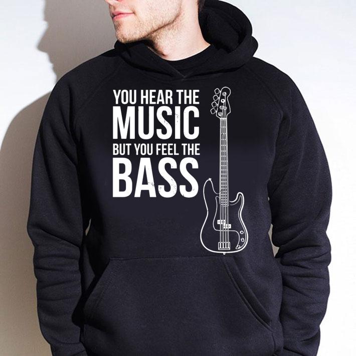 You Hear The Music Lover But You Feel The Bass! Guitar t-shirt hoodie