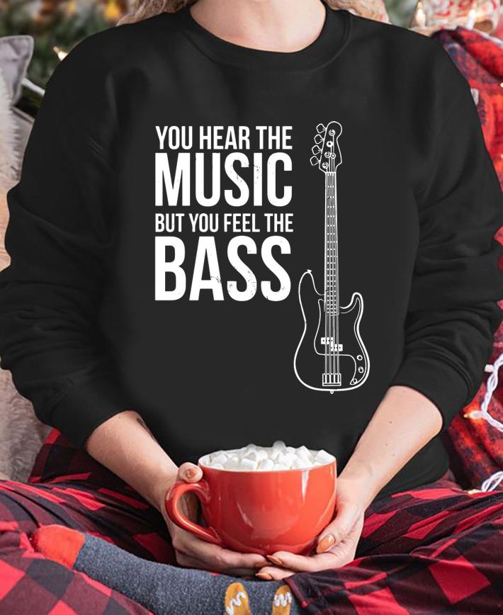 You Hear The Music Lover But You Feel The Bass! Guitar t-shirt sweatshirt