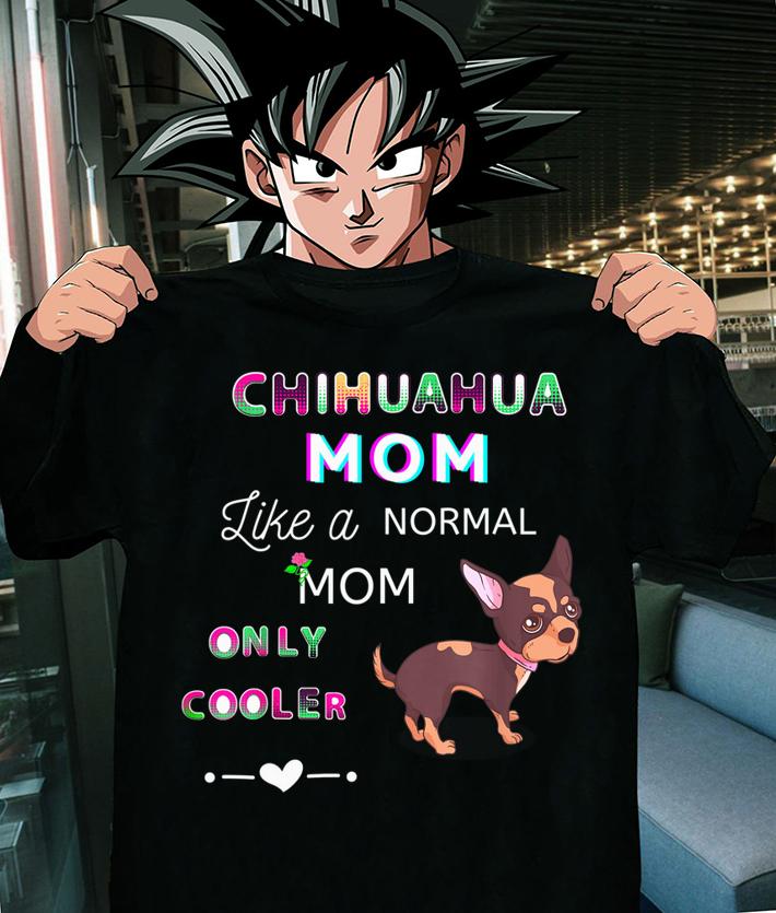 Chihuahua Mom Like A Normal Mom Only Cooler Cute Dog Lover t-shirt shirt