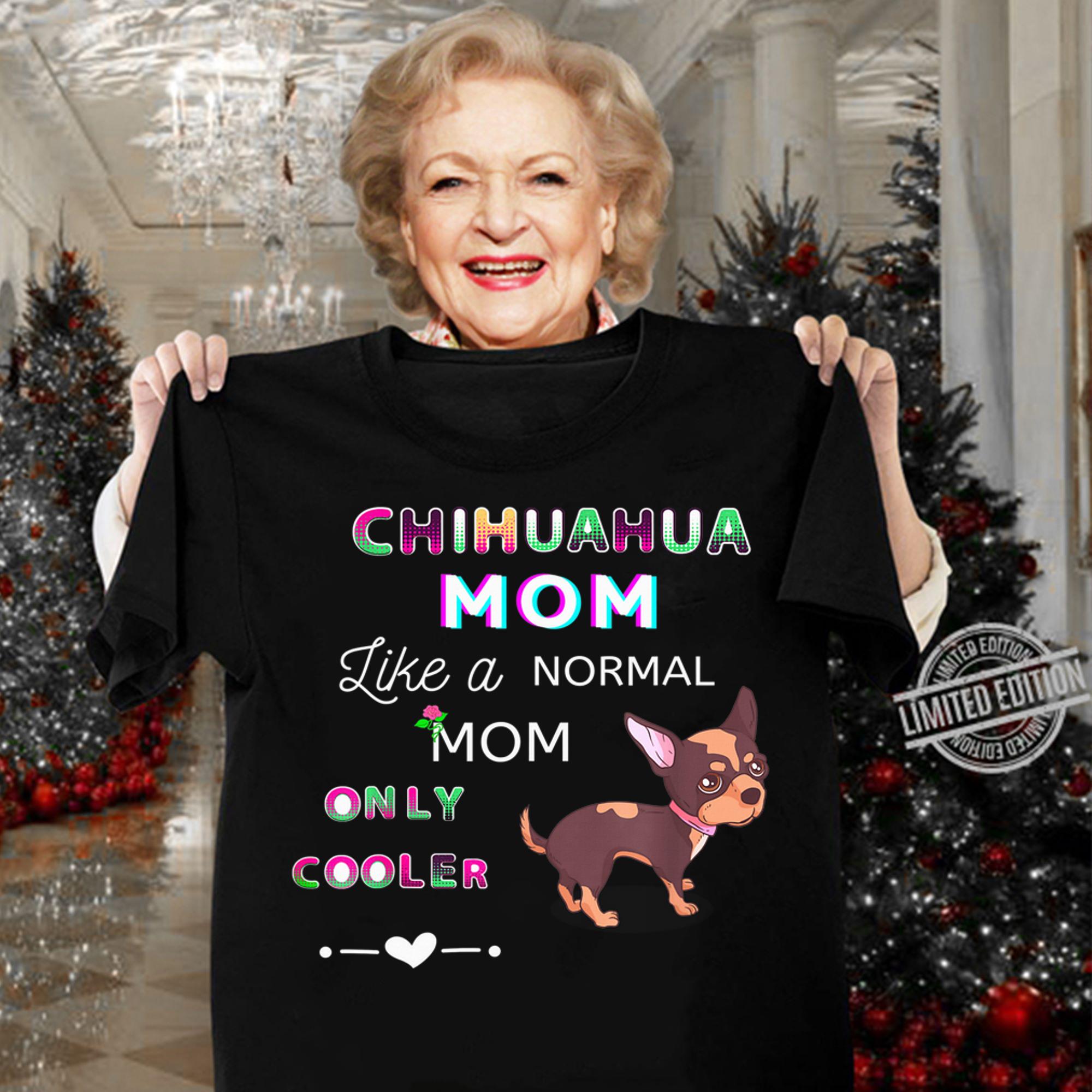 Chihuahua Mom Like A Normal Mom Only Cooler Cute Dog Lover t-shirt woman shirt