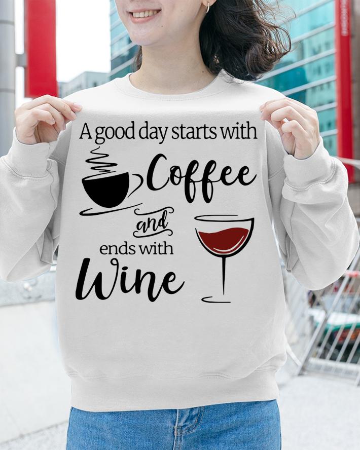 A Good Day Starts With Coffee And Ends With Wine t-shirt sweatshirt