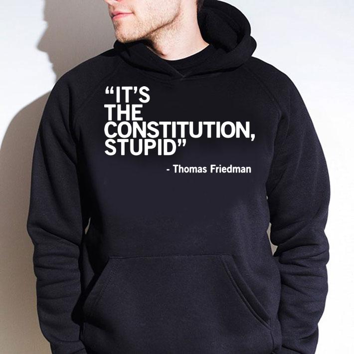 It’s The Constitution Stupid Thomas Friedman t-shirt hoodie