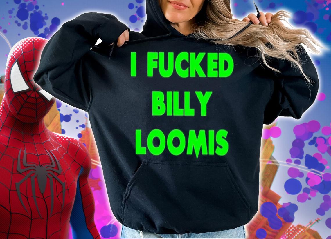 I fucked billy loomis shirt t-shirt hoodie