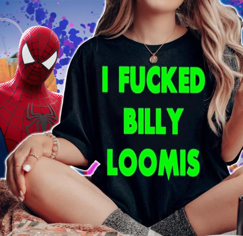 I fucked billy loomis shirt t-shirt woman shirt