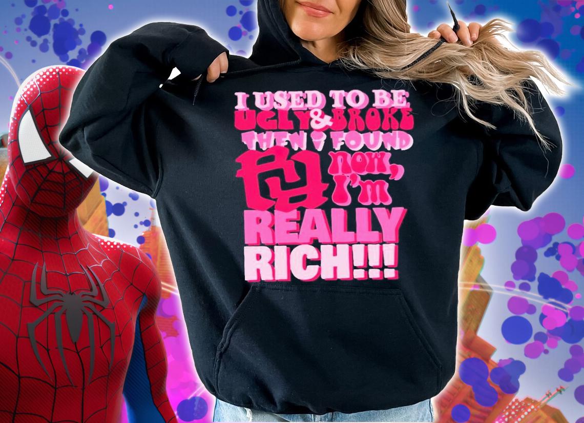 I used to be ugly and broke then i found now i'm really rich shirt t-shirt hoodie
