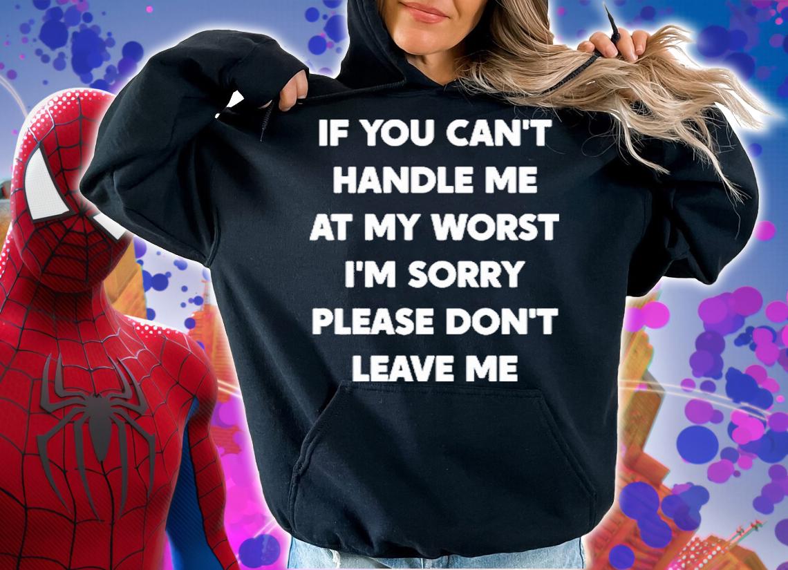 If You Can't Handle Me At My Worst I'm Sorry Please Shirt t-shirt hoodie