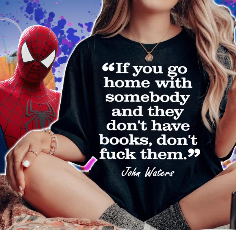 If You Go Home With Somebody And They Don't Have Books Don't Fuck Them John Waters Shirt t-shirt woman shirt
