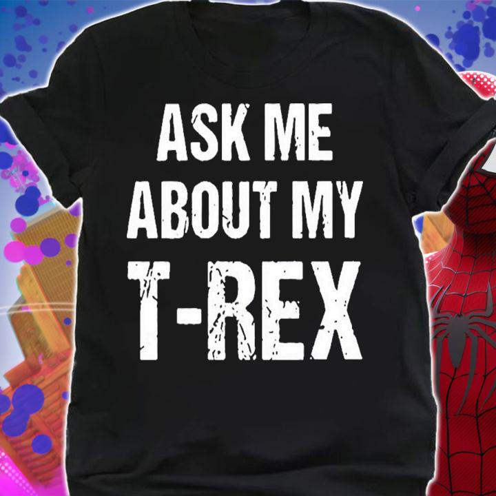 Ask Me About My T-Rex T-Shirt t-shirt shirt