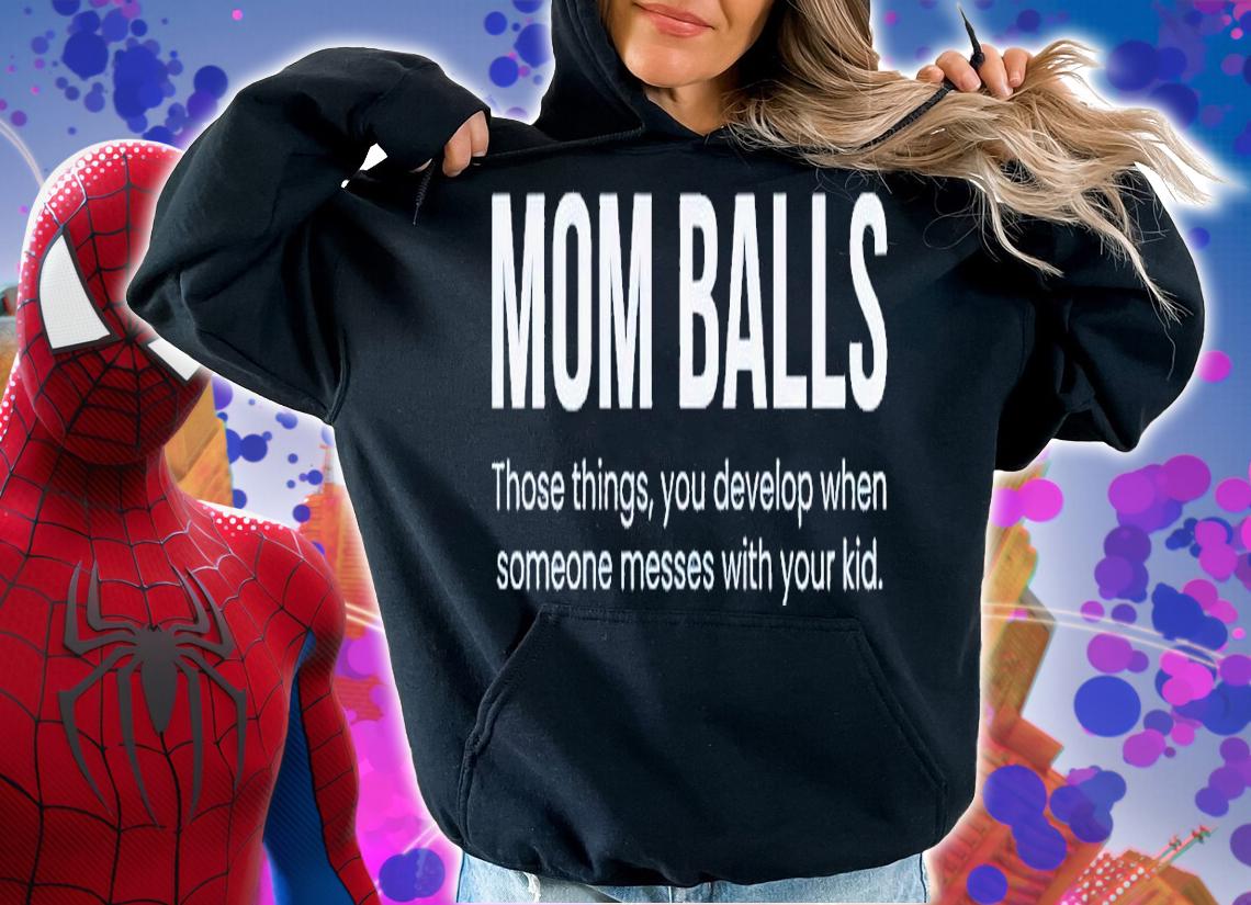 Mom balls those things you develop when someone messes with your kid shirt t-shirt hoodie