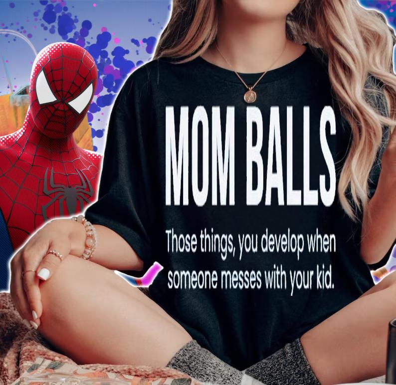 Mom balls those things you develop when someone messes with your kid shirt t-shirt woman shirt