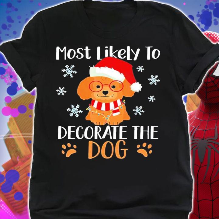Most Likely To Decorate The Dog Christmas Family shirt t-shirt shirt