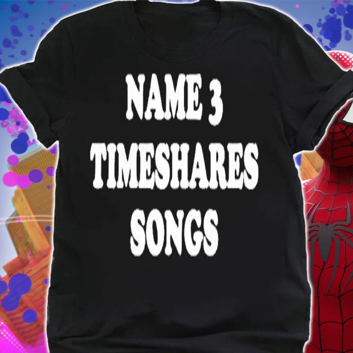 Name 3 Timeshares Songs Shirt t-shirt