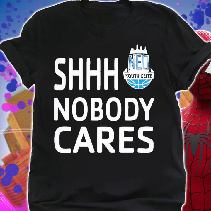 Neo Youth Elite Shhh Nobody Cares shirt t-shirt