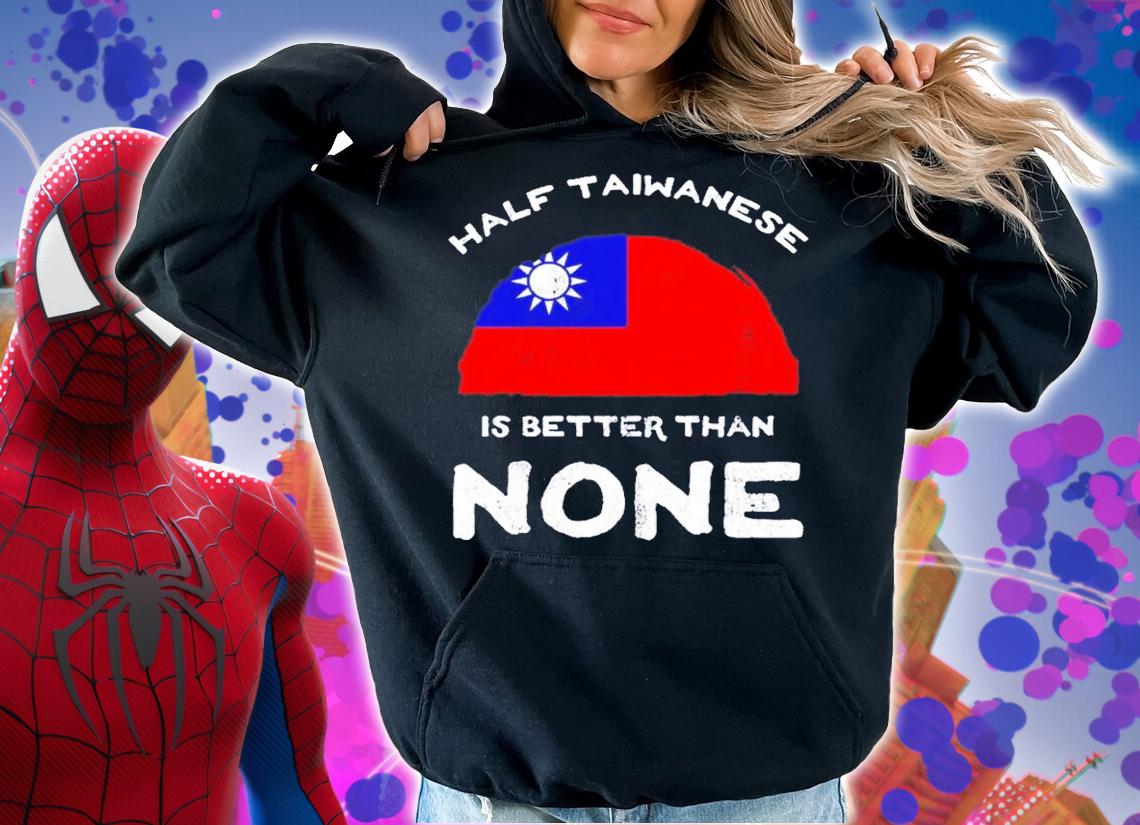 Half taiwanese is better than none flag of Taiwan shirt t-shirt hoodie