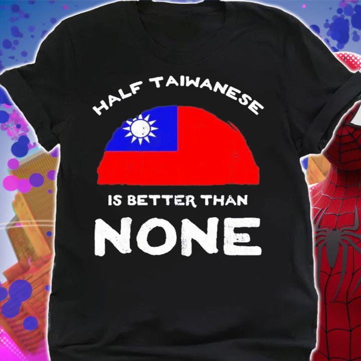 Half taiwanese is better than none flag of Taiwan shirt t-shirt shirt