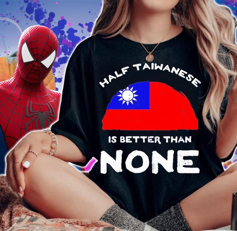 Half taiwanese is better than none flag of Taiwan shirt t-shirt woman shirt