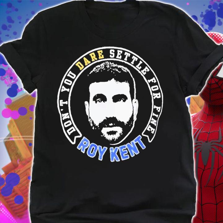 Ted Lasso Don't Dare Settle For Fine Roy Kent Shirt t-shirt shirt