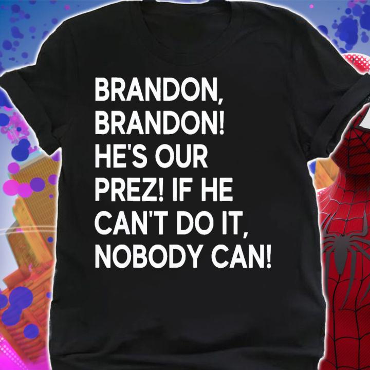 Brandon Brandon He's Our Prez If He Can't Do It Nobody Can T-Shirt t-shirt shirt