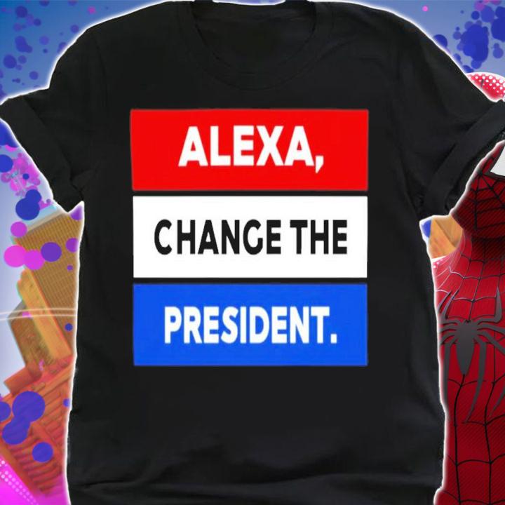 Alexa Change The President Shirt t-shirt shirt