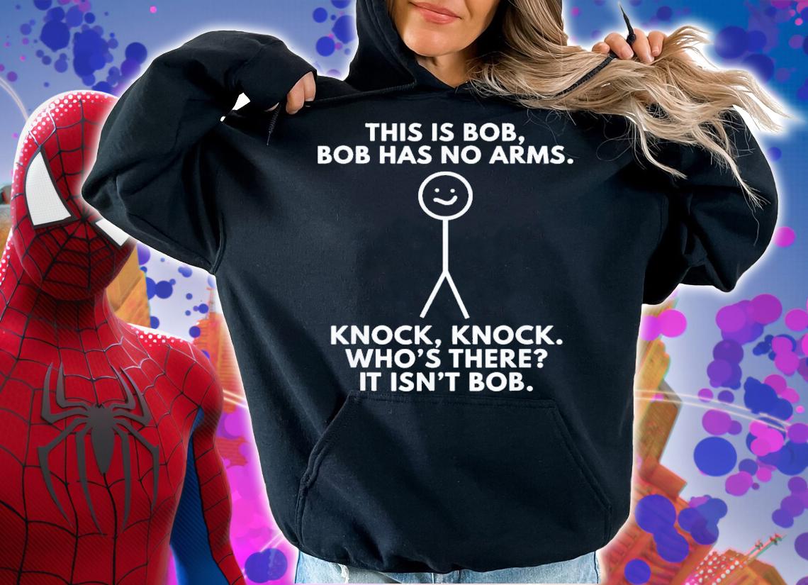 This Is Bob Bob Has No Arms Knock Knock WhoS There It Isn't Bob T-Shirt t-shirt hoodie