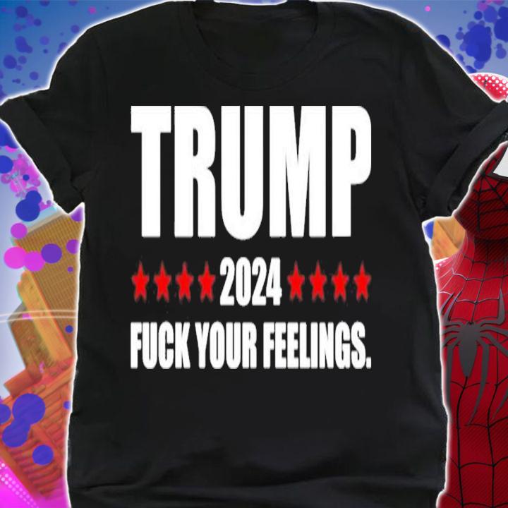 Trump 2024 fuck your feelings shirt t-shirt