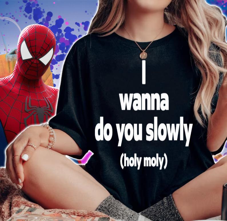 Wanna Do You Slowly Holy Moly T-Shirt t-shirt woman shirt