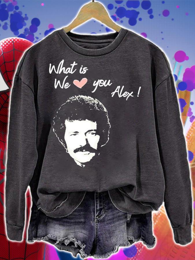 What Is Love We Love You Alex T-Shirt t-shirt sweatshirt