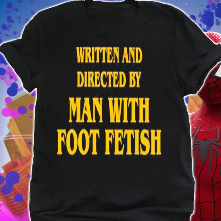 Written And Directed By Man With Foot Fetish shirt t-shirt