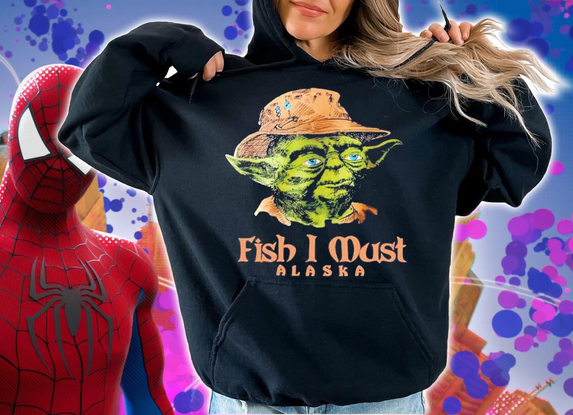 Yoda Fish I Must Alaska T-Shirt t-shirt hoodie