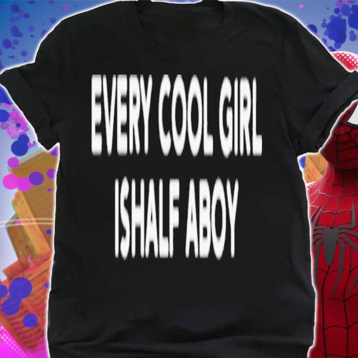 Every Cool Girl Is Half A Boy Shirt t-shirt shirt