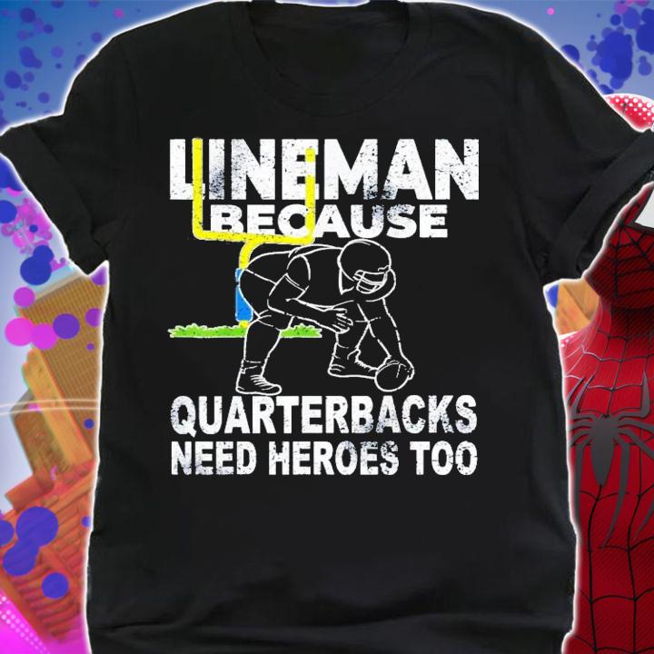 Football Lineman Because Quarterbacks Need Heroes Too T-Shirt t-shirt shirt