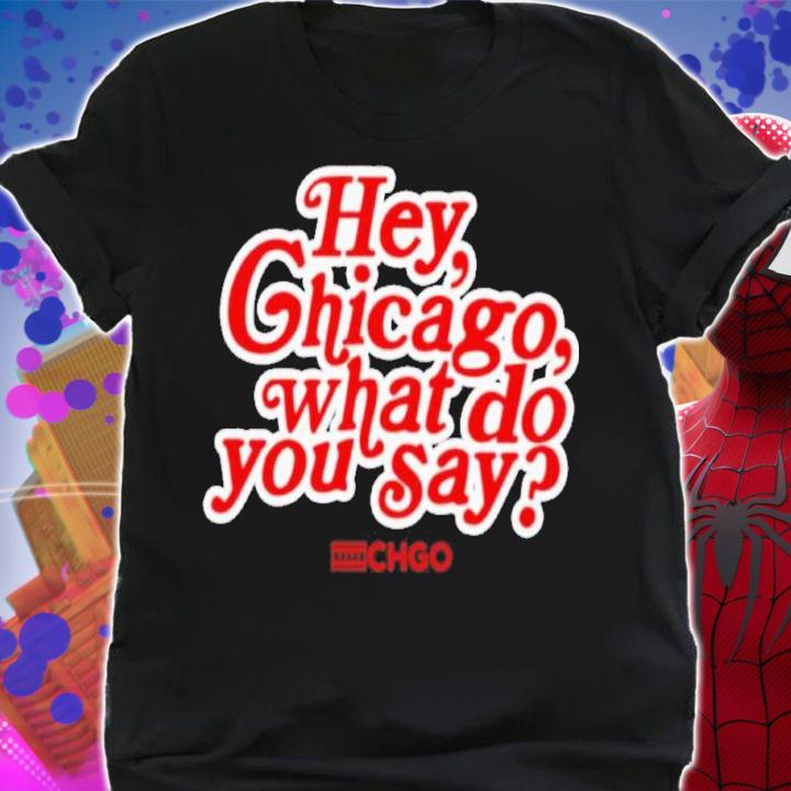 Hey Chicago What Do You Say Shirt t-shirt shirt