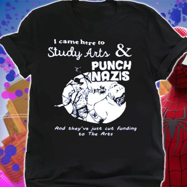 I Came Here To Study Arts And Punch Nazis Shirt t-shirt shirt