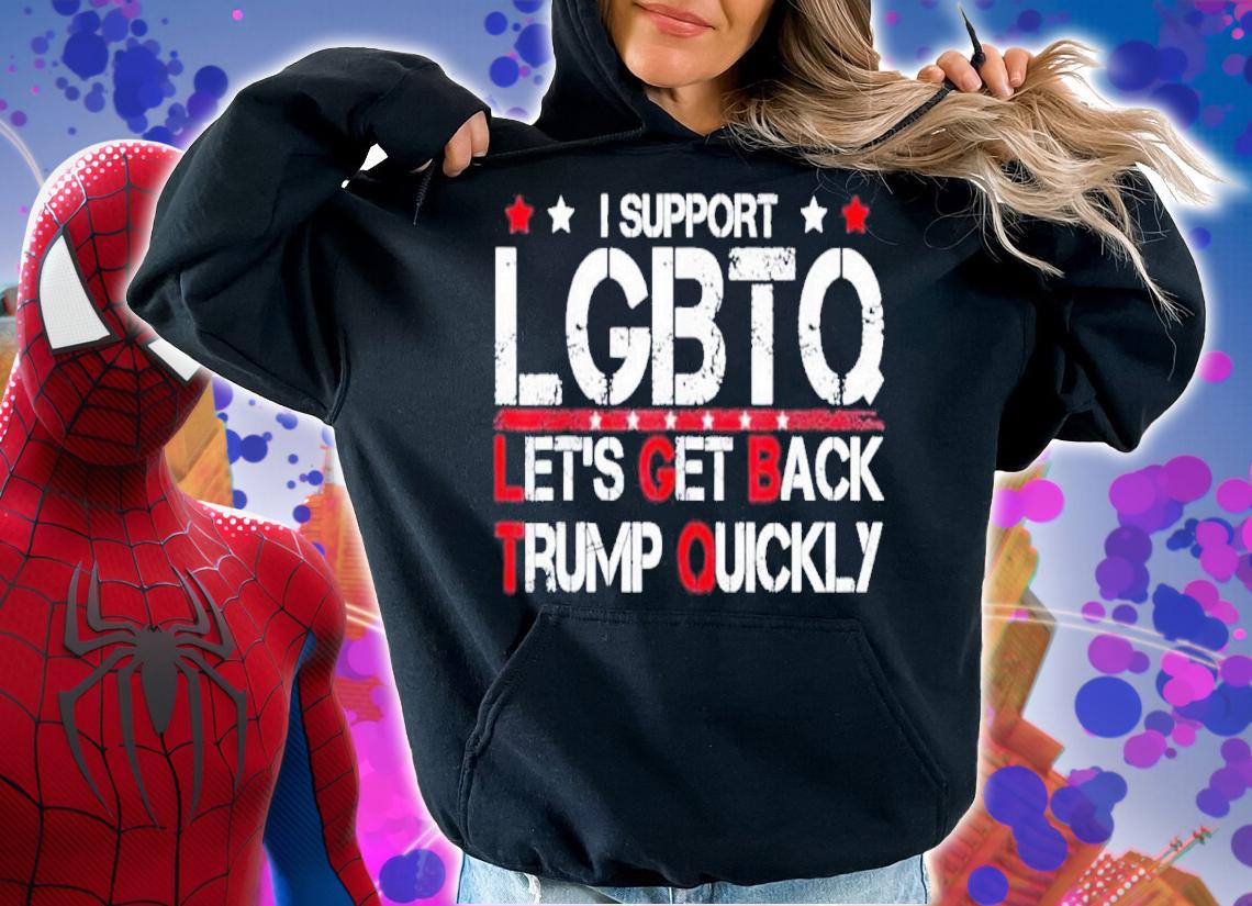 I Support LGBTQ Let's Get Back Trump Quickly Shirt t-shirt hoodie