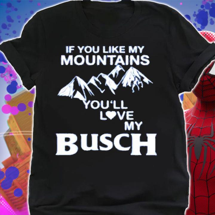 If You Like My Mountains You'll Love My Busch T-Shirt t-shirt shirt
