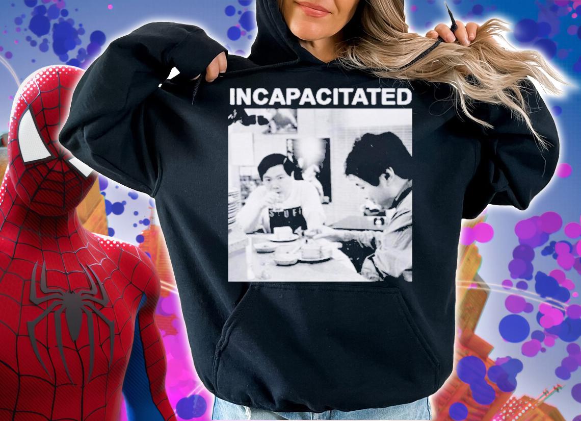 Incapacitated As Loud As Possible Shirt t-shirt hoodie