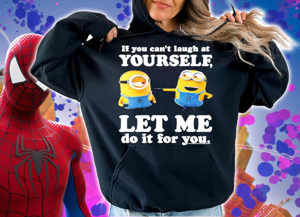 Minions If You Can't Laugh At Yourself Let Me Do It For You Shirt t-shirt hoodie