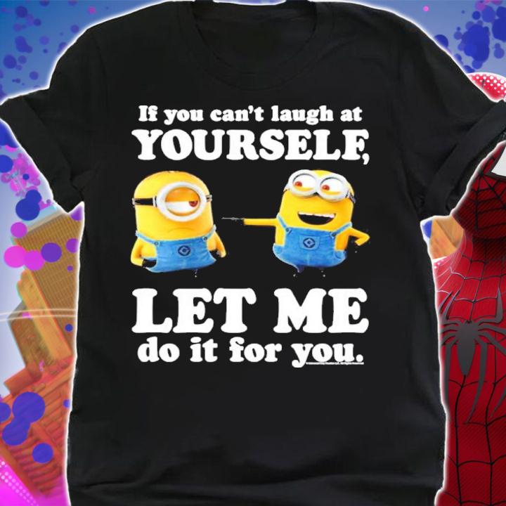 Minions If You Can't Laugh At Yourself Let Me Do It For You Shirt t-shirt shirt