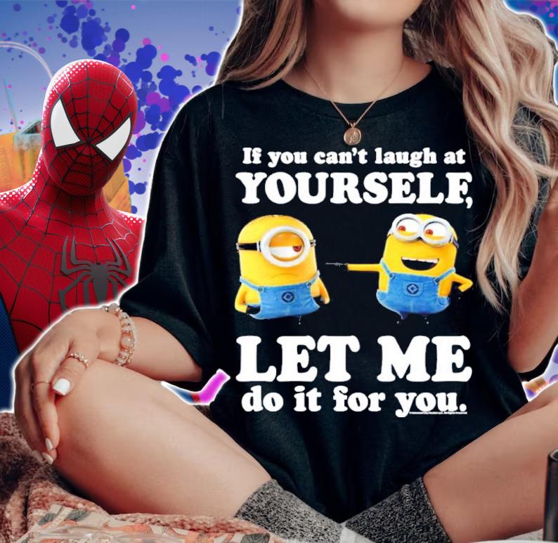 Minions If You Can't Laugh At Yourself Let Me Do It For You Shirt t-shirt woman shirt