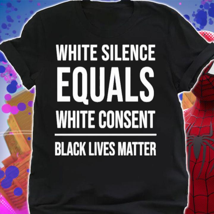 Official White Silence Equals White Consent Black Lives Matter Shirt t-shirt shirt