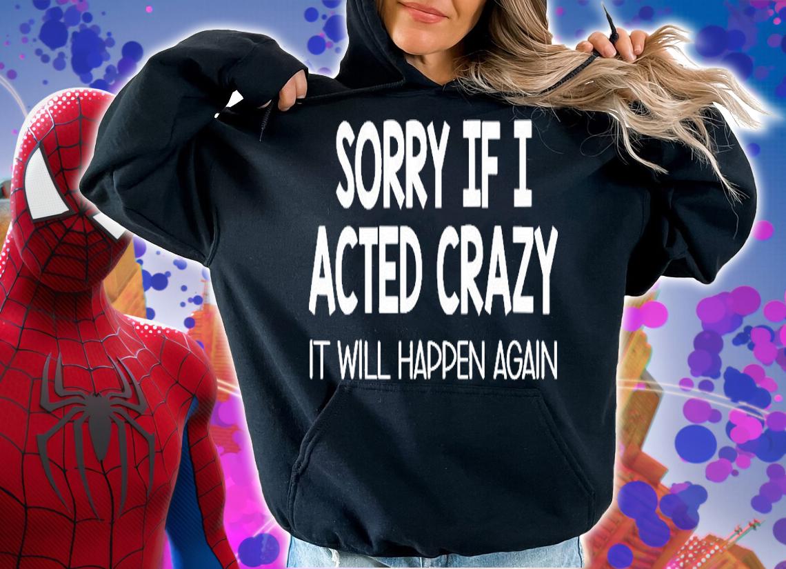 Sorry If I Acted Crazy It Will Happen Again T-Shirt t-shirt