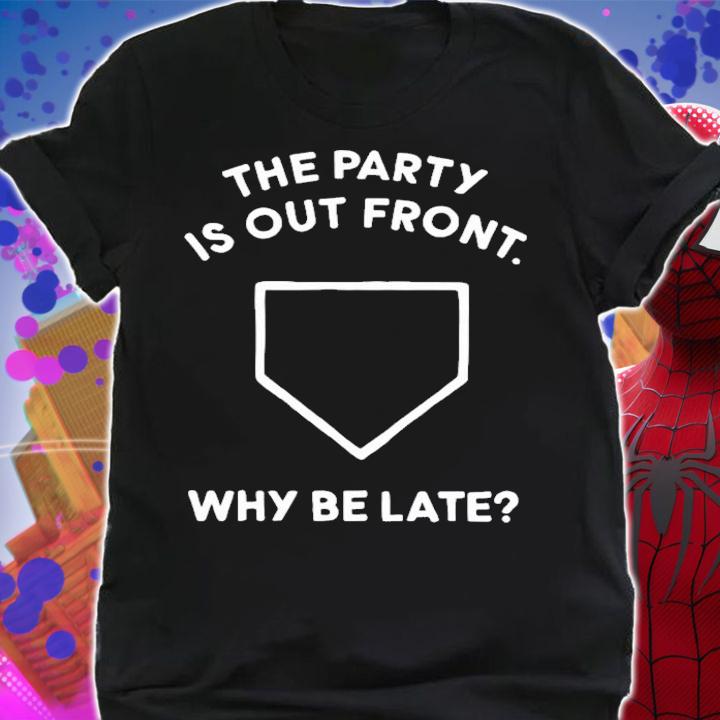 The Party Is Out Front Why Be Late T-Shirt t-shirt