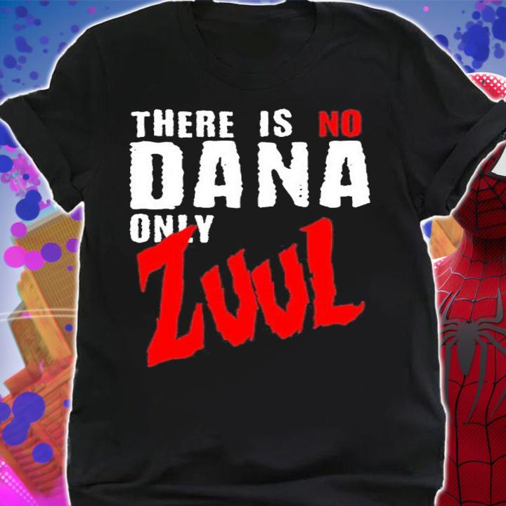 There is no Dana Only Zuul Ghostbusters shirt t-shirt shirt