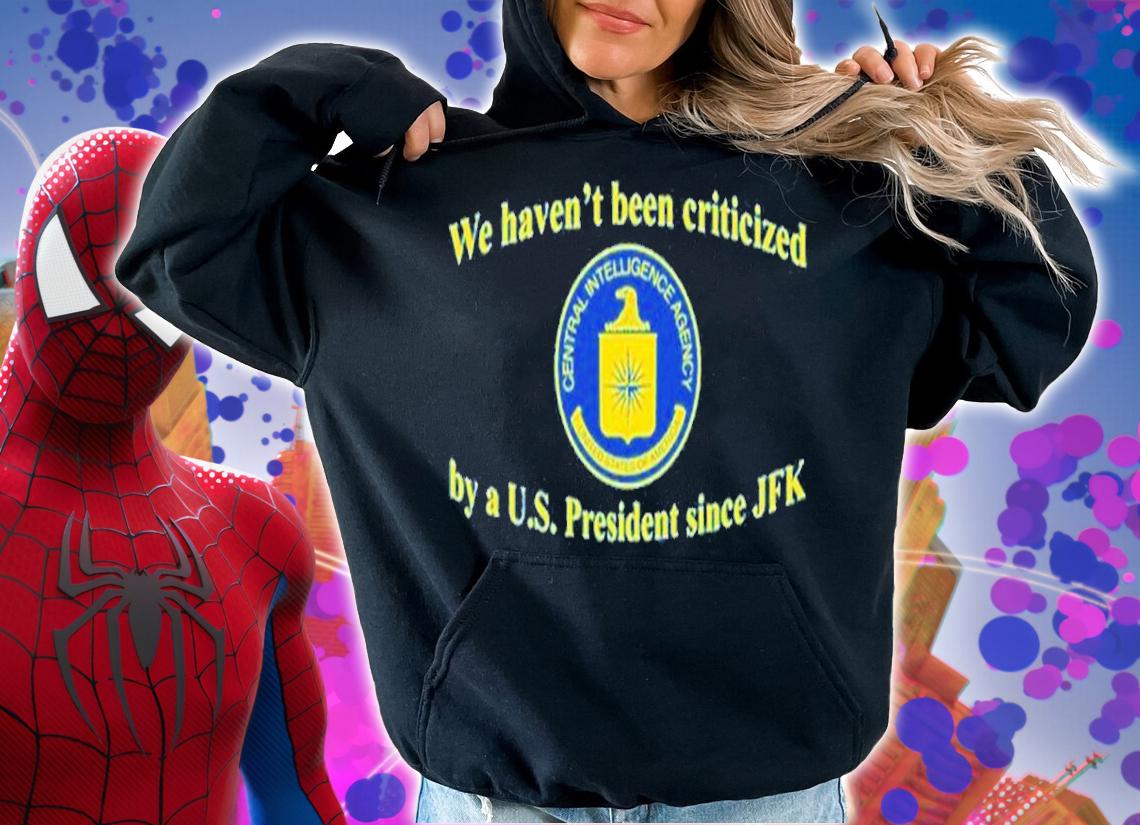 We Haven't Been Criticized By A U.S. President Since JFK Shirt t-shirt hoodie