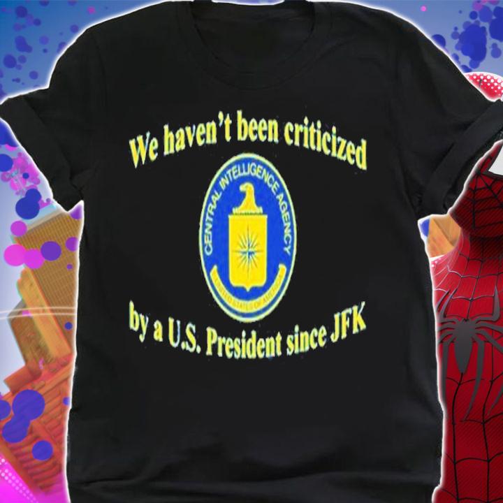 We Haven't Been Criticized By A U.S. President Since JFK Shirt t-shirt shirt