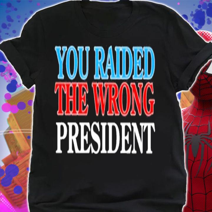 You Raided The Wrong President shirt t-shirt shirt