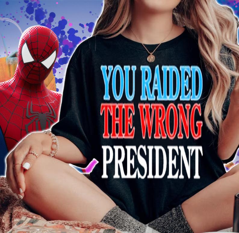 You Raided The Wrong President shirt t-shirt woman shirt
