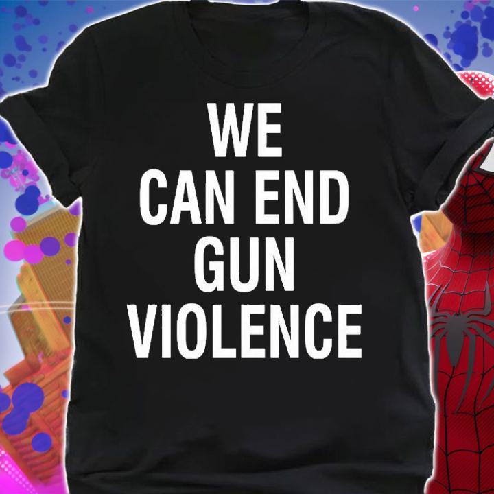 We Can End Gun Violence T-Shirt t-shirt shirt