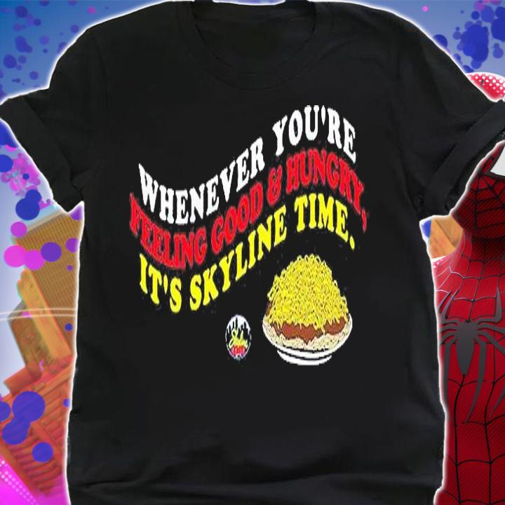 Whenever You're Feeling Good And Hungry It's Skyline Time T-Shirt t-shirt