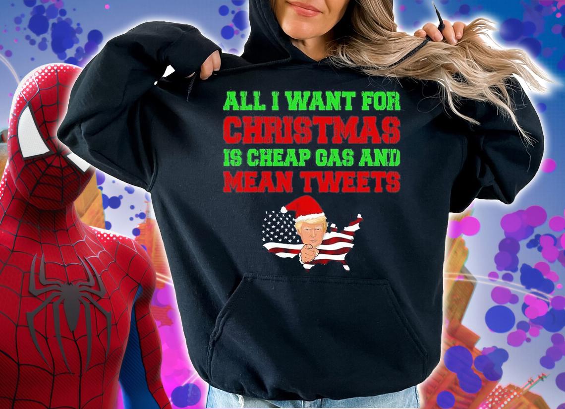 All I Want For Christmas Is Cheap Gas And Mean Tweets Trump T-Shirt t-shirt hoodie